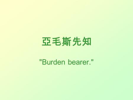 亞毛斯先知 Burden bearer.. 亞毛斯先知 His career took place during a period of great material prosperity for Israel, but also a period of social and religious.