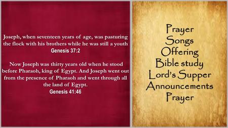 Joseph, when seventeen years of age, was pasturing the flock with his brothers while he was still a youth Genesis 37:2 Now Joseph was thirty years old.