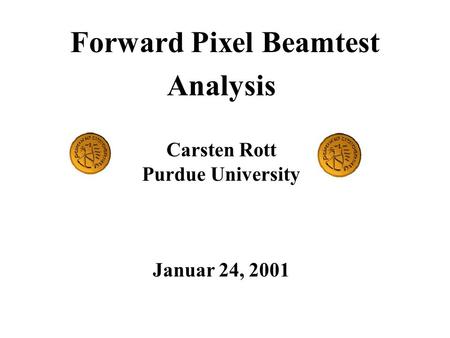 Forward Pixel Beamtest Analysis Carsten Rott Purdue University Januar 24, 2001.