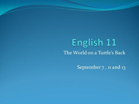 The World on a Turtle’s Back September 7 , 11 and 13