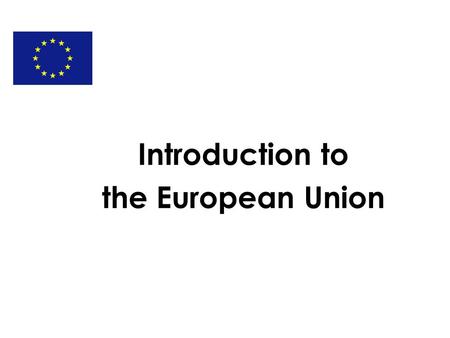 Introduction to the European Union. The European Union Foundation Purpose.