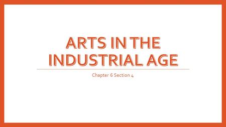 Chapter 6 Section 4. Art From the Industrial Era Art is an expression of human emotion that is a response to the outside world. Between the late 1700’s.