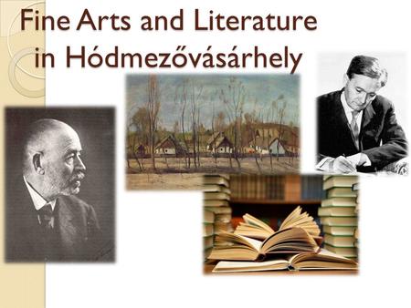 Fine Arts and Literature in Hódmezővásárhely. Our town is a significant cultural and art centre of the South-Plain Region. The calm and the beauty of.