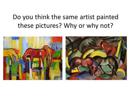 Do you think the same artist painted these pictures? Why or why not?