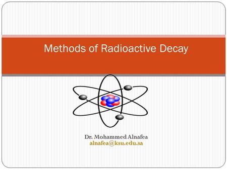 Dr. Mohammed Alnafea Methods of Radioactive Decay.