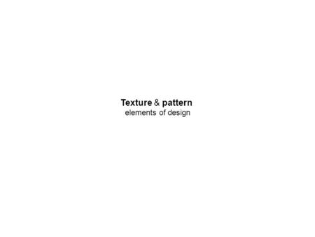 Texture & pattern elements of design. Texture is the properties held and sensations caused by the external surface of objects received through the sense.