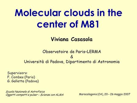 Molecular clouds in the center of M81 Viviana Casasola Observatoire de Paris-LERMA & Università di Padova, Dipartimento di Astronomia Scuola Nazionale.