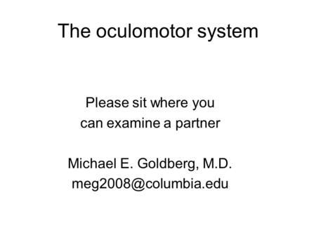 The oculomotor system Please sit where you can examine a partner