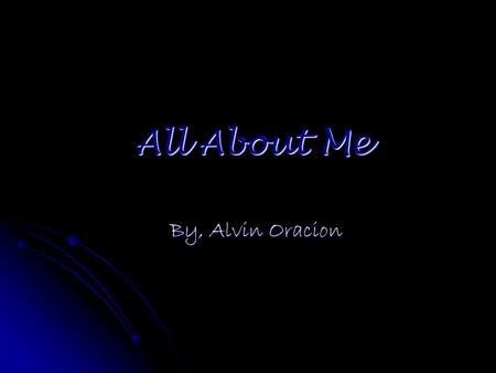 All About Me By, Alvin Oracion Early Childhood Birth Place: Manila, Philippines Birth Date: April 9, 1994 Attended Kate Bell Elementary (2 years) Attended.