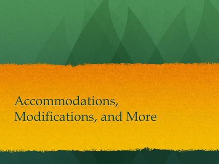 Accommodations, Modifications, and More. Accommodations in Education Accommodations are intended to reduce or eliminate the effects of a student’s disability;