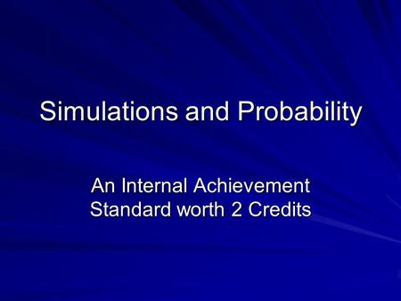 Simulations and Probability An Internal Achievement Standard worth 2 Credits.