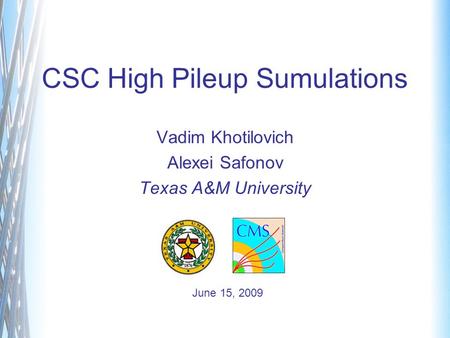 CSC High Pileup Sumulations Vadim Khotilovich Alexei Safonov Texas A&M University June 15, 2009.