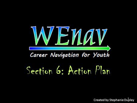 Section 6: Action Plan Created by Stephanie Dupley 1.