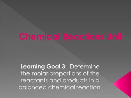 Learning Goal 3 : Determine the molar proportions of the reactants and products in a balanced chemical reaction.