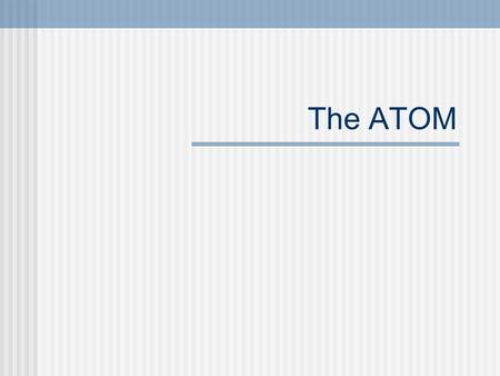 The ATOM. A History of the Atom as brief as possible Democritus – matter can be divided – coined ‘atom’ Aristotle – matter is continuous Jump to 1700’s.