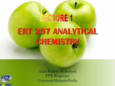 ERT 207 ANALYTICAL CHEMISTRY Alina Rahayu Mohamed PPK Bioproses Universiti Malaysia Perlis.