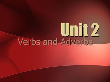 Unit 2 Verbs and Adverbs. Verb A word used to express an action, condition, or a state of being.