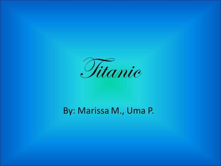 Titanic By: Marissa M., Uma P.. Summary April 15 th 1912, 2:20 am was a day we would never forget. Many people died, from grown men to almost infants.