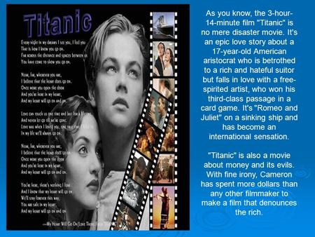 As you know, the 3-hour- 14-minute film Titanic is no mere disaster movie. It's an epic love story about a 17-year-old American aristocrat who is betrothed.