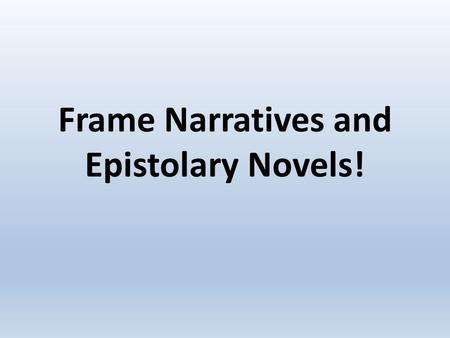 Frame Narratives and Epistolary Novels!