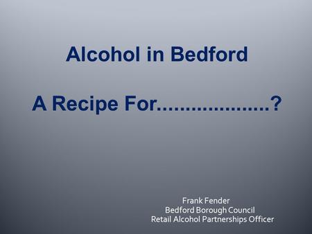 Frank Fender Bedford Borough Council Retail Alcohol Partnerships Officer.