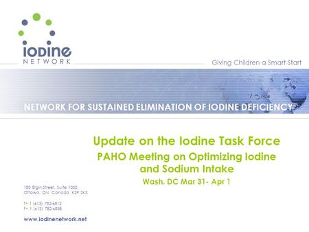 Giving Children a Smart Start NETWORK FOR SUSTAINED ELIMINATION OF IODINE DEFICIENCY 180 Elgin Street, Suite 1000, Ottawa, ON Canada K2P 2K3 T 1 (613)