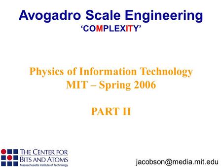 Physics of Information Technology MIT – Spring 2006 PART II Avogadro Scale Engineering ‘COMPLEXITY’