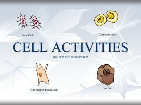 CELL ACTIVITIES created by Mrs. Jackson 9/2008. Cell Activities Include: Cell Transport Cell Transport Protein Synthesis Protein Synthesis Division Division.