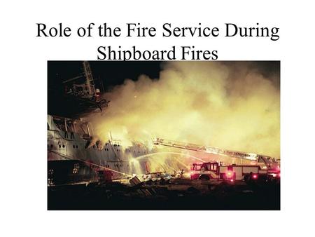 Role of the Fire Service During Shipboard Fires. The Unified Command System.