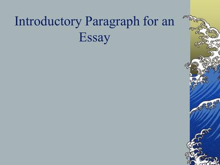 Introductory Paragraph for an Essay. Intro Paragraph Hook Topic Sentence: THESIS STATEMENT Main Points briefly listed: ROAD MAP.