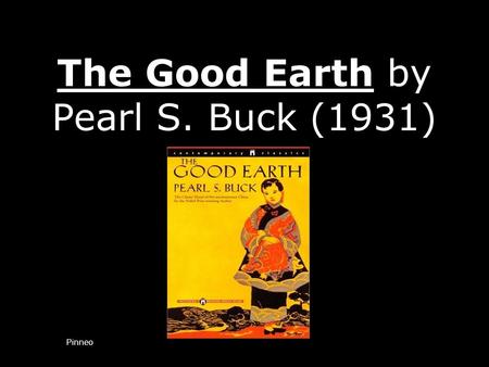 The Good Earth by Pearl S. Buck (1931) Pinneo. About the author – Pearl S. Buck Buck was born in West Virginia, but spent much of her childhood in China.