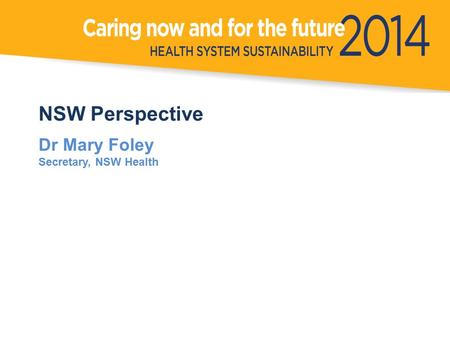 NSW Perspective Dr Mary Foley Secretary, NSW Health.