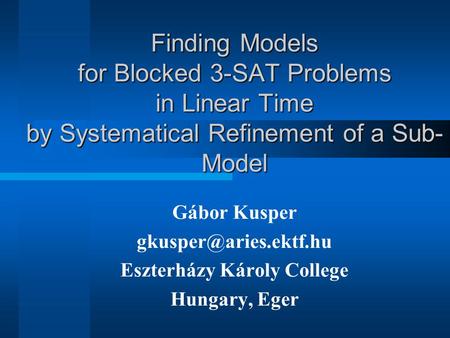 Finding Models for Blocked 3-SAT Problems in Linear Time by Systematical Refinement of a Sub- Model Gábor Kusper Eszterházy Károly.