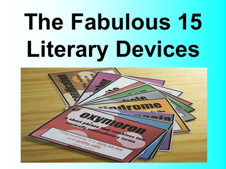 The Fabulous 15 Literary Devices. What are literary devices? Literary devices are techniques (ways) writers use to engage their readers (get them interested;