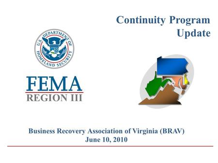 REGION III Continuity Program Update Business Recovery Association of Virginia (BRAV) June 10, 2010.