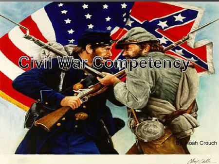 Civil War Competency By: Noah Crouch.