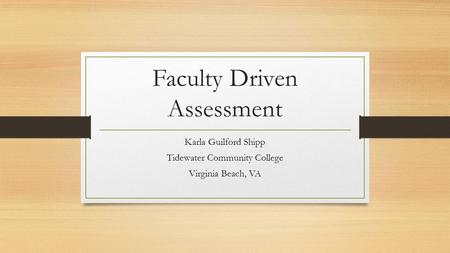 Faculty Driven Assessment Karla Guilford Shipp Tidewater Community College Virginia Beach, VA.