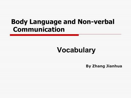 Body Language and Non-verbal Communication Vocabulary By Zhang Jianhua.