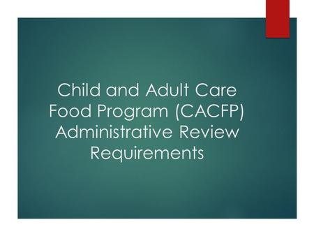 Child and Adult Care Food Program (CACFP) Administrative Review Requirements.