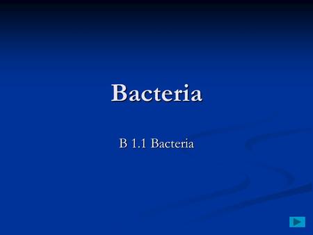 Bacteria B 1.1 Bacteria. Bacteria Some types of bacteria live in extreme environments where few other organisms can survive. Bacteria normally have three.