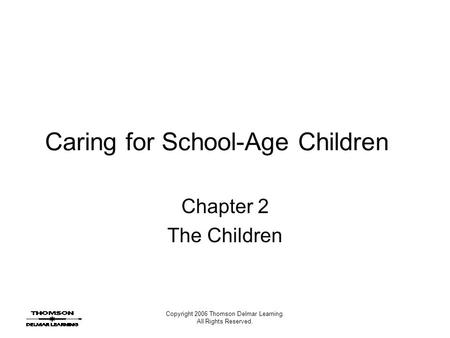 Copyright 2006 Thomson Delmar Learning. All Rights Reserved. Caring for School-Age Children Chapter 2 The Children.