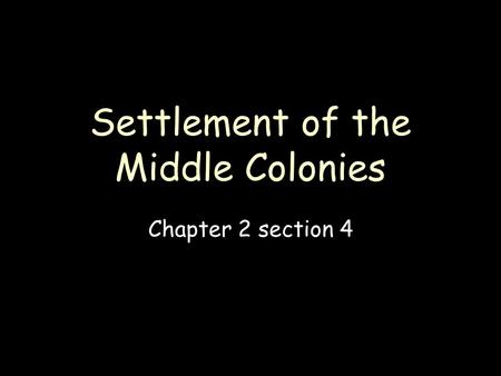 Settlement of the Middle Colonies Chapter 2 section 4.