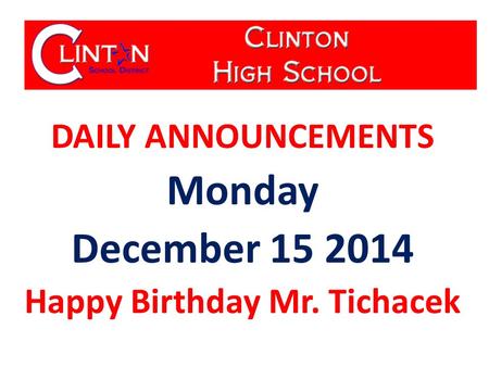 DAILY ANNOUNCEMENTS Monday December 15 2014 Happy Birthday Mr. Tichacek.