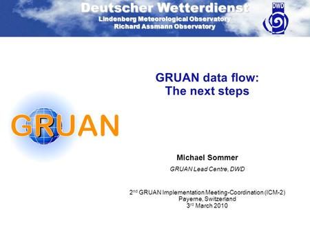 Deutscher Wetterdienst Lindenberg Meteorological Observatory Richard Assmann Observatory Michael Sommer GRUAN Lead Centre, DWD 2 nd GRUAN Implementation.