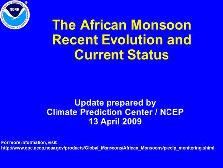 The African Monsoon Recent Evolution and Current Status Update prepared by Climate Prediction Center / NCEP 13 April 2009 For more information, visit: