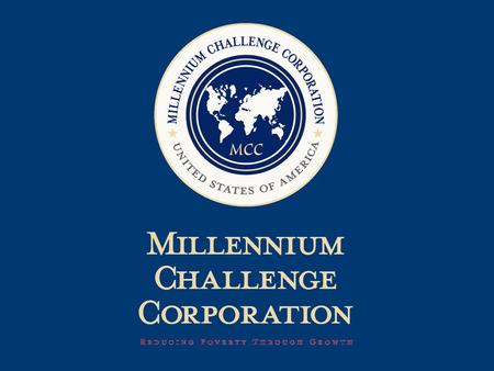 Millennium Challenge Account Fulfillment of Monterrey commitment to “provide greater resources to countries taking greater responsibility for their own.