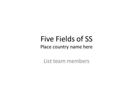 Five Fields of SS Place country name here List team members.