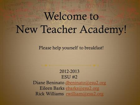 Welcome to New Teacher Academy! 2012-2013 ESU #2 Diane Beninato Eileen Barks Rick Williams.