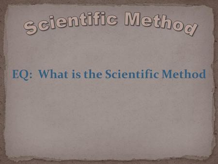 EQ: What is the Scientific Method. Identify problem or question Observation/Research Formulate a Hypothesis Experiment Collect and Analyze Results Conclusion.