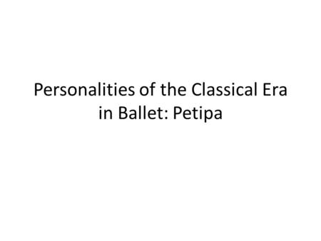 Personalities of the Classical Era in Ballet: Petipa.